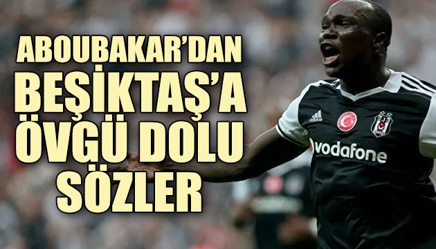 Aboubakar'dan Beşiktaş'a övgü dolu sözler!