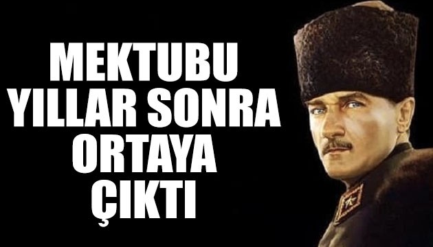 Atatürk'ün mektubu yıllar sonra görücüye çıktı