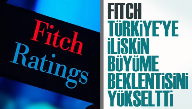 Fitch, Türkiye'ye ilişkin büyüme beklentisini yükseltildi