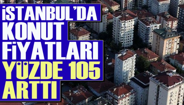 İstanbul'da konut fiyatları yüzde 105 arttı