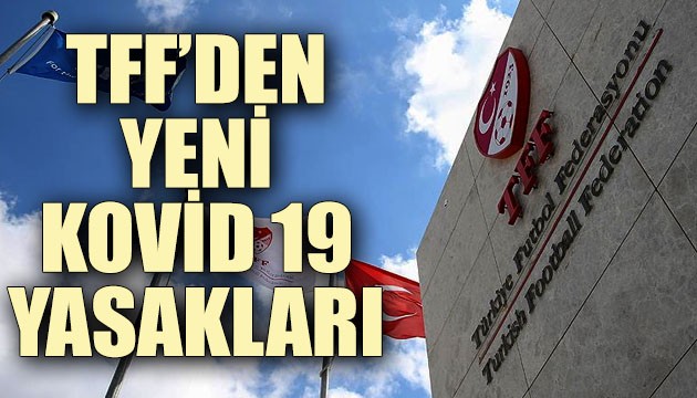 TFF'den yeni Kovid 19 yasakları!