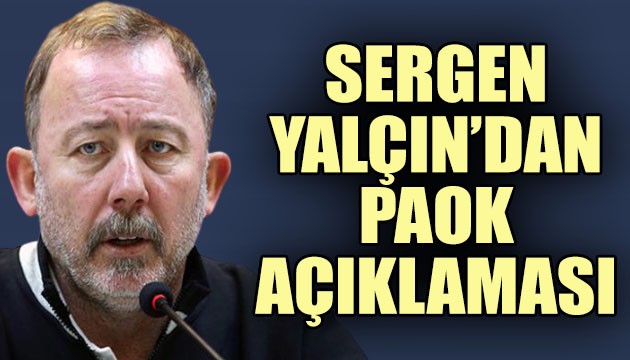 Sergen Yalçın'dan PAOK açıklaması