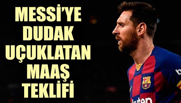 Messi'ye dudak uçuklatan maaş teklifi!