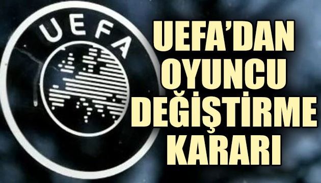 UEFA'dan oyuncu değişikliği kararı