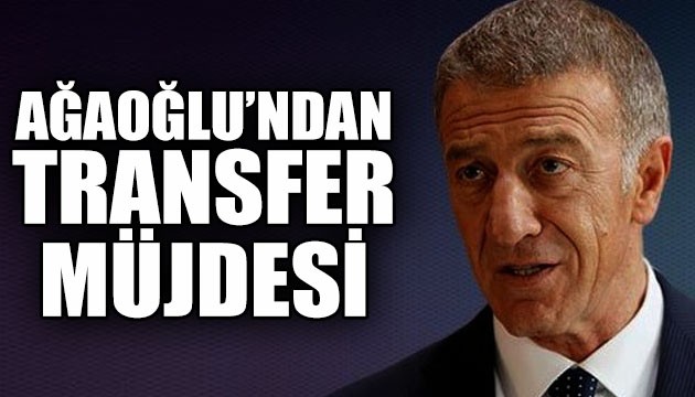 Trabzonspor Başkanı Ahmet Ağaoğlu'ndan transfer açıklaması!