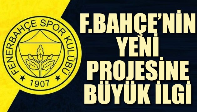 Fenerbahçe'nin yeni projesine büyük ilgi!