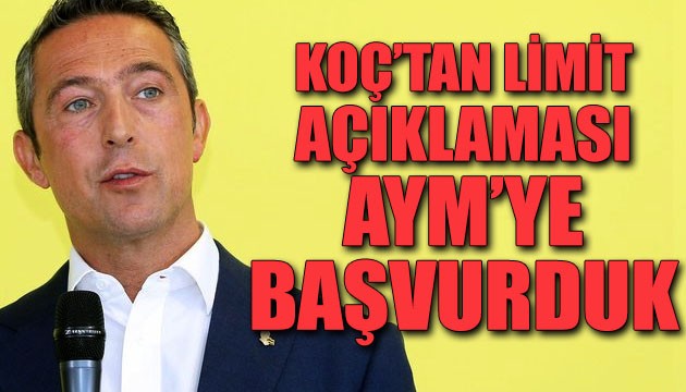 Koç'tan 'limit' açıklaması: AYM'ye başvurduk