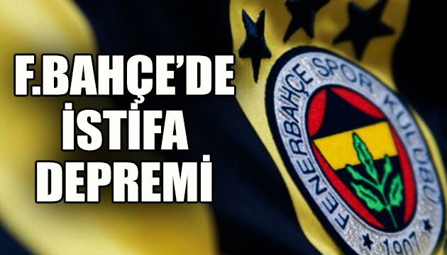 Fenerbahçe'de istifa depremi