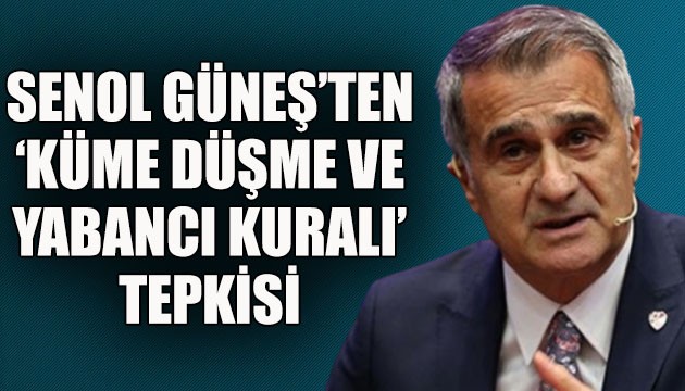 Şenol Güneş'ten 'küme düşme ve yabancı kuralı' tepkisi