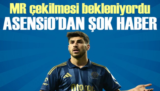 MR bekleniyordu: Asensio'dan şok haber