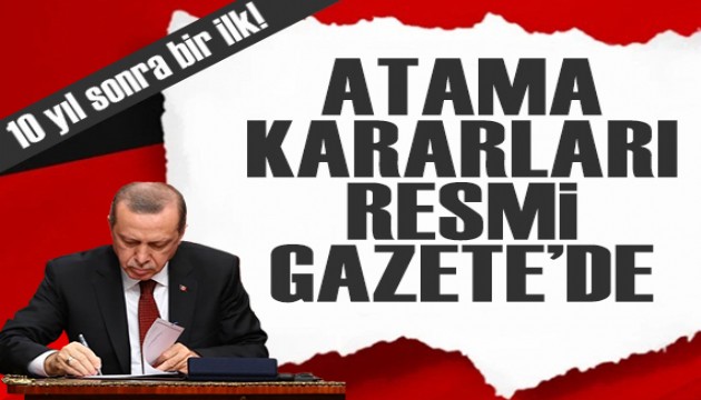 Atama kararları Resmi Gazete'de: 10 yıl sonra bir ilk yaşandı!