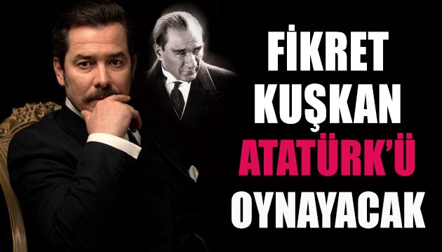 Fikret Kuşkan, Atatürk'ü oynayacak