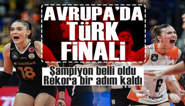 Avrupa'nın zirvesinde Türk derbisi: Şampiyon bir kez daha VakıfBank