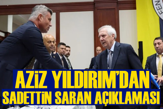 Aziz Yıldırım'dan Sadettin Saran açıklaması