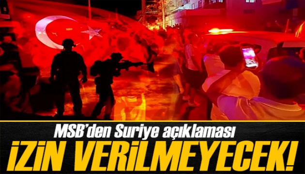 MSB'den Suriye açıklaması: Eylemlere izin verilmeyecek