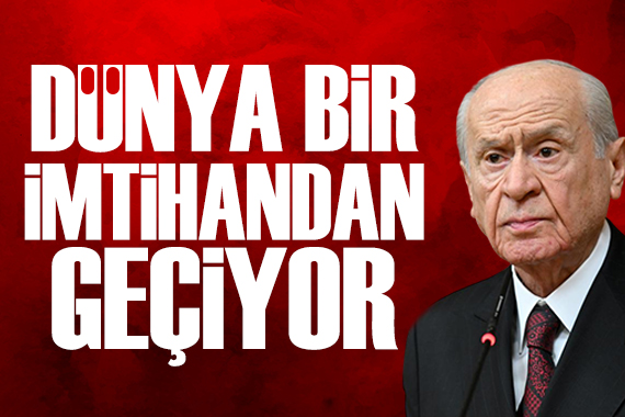 Bahçeli: Dünya bir imtihandan geçiyor