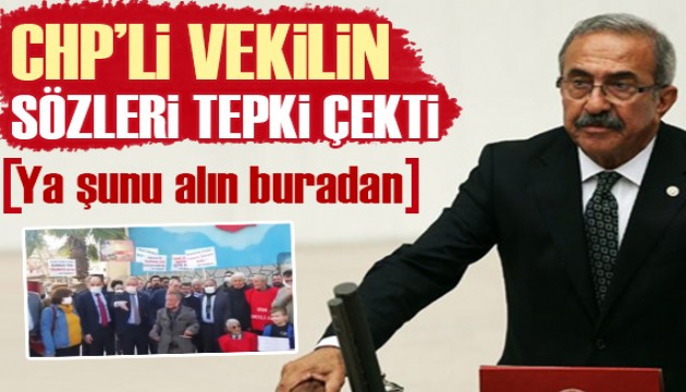 CHP'li vekilden tepki çeken sözler: Ya şunu alın buradan!