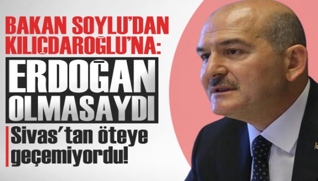 Soylu'dan Kılıçdaroğlu'na: Erdoğan olmasaydı Sivas'tan öteye geçemiyordu!