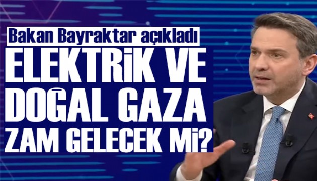 Elektrik ve doğalgaza zam gelecek mi? Bakan Bayraktar'dan açıklama