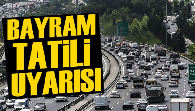 Bayram tatili için dikkat çeken uyarı