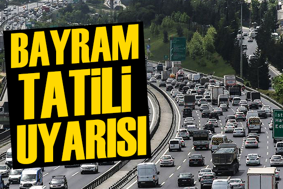 Bayram tatili için dikkat çeken uyarı