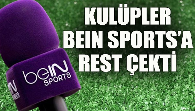 Kulüpler, beIN Sports'a rest çekti!