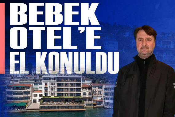 Bebek Otel'in sahibi Muzaffer Yıldırım'ın malvarlığına el konuldu