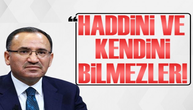 Bakan Bekir Bozdağ: Haddini ve kendini bilmezler!