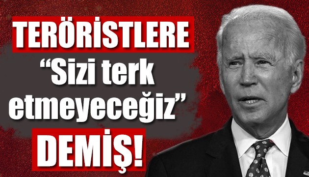 Biden'dan teröristlere: Sizi terk etmeyeceğiz!