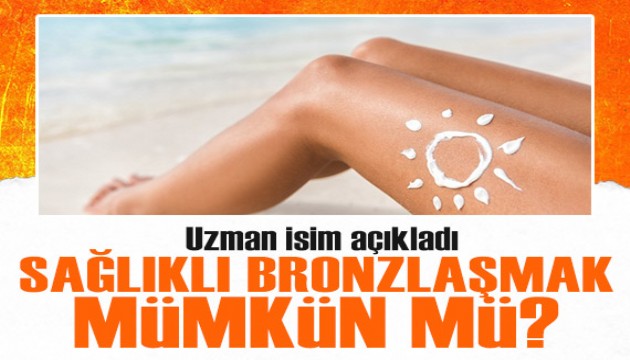 Sağlıklı bronzlaşmak mümkün mü? Uzman isim açıkladı