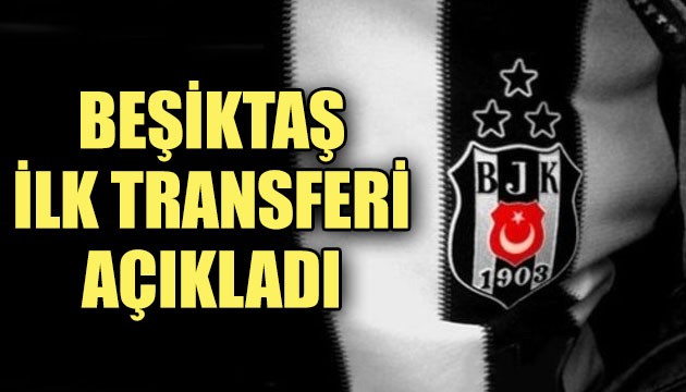 Beşiktaş ilk transferi açıkladı!