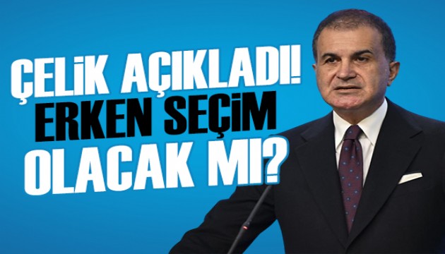 Erken seçim olacak mı? Ömer Çelik'ten açıklama