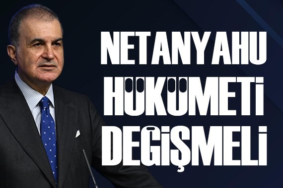 AK Parti Sözcüsü Çelik: Netanyahu hükümetinin değişmesi gerekiyor