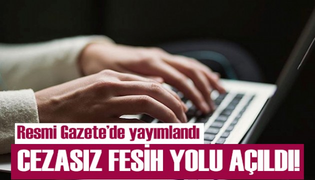 Resmi Gazete'de yayımlandı! Cezasız fesih yolda