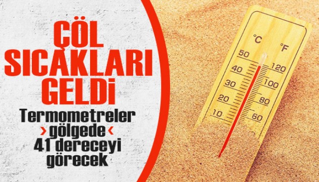 Çöl sıcakları geldi: Termometreler gölgede 41 dereceyi görecek! İşte il il hava durumu...