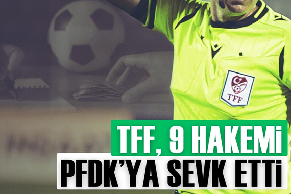 9 hakem PFDK'ya sevk edildi