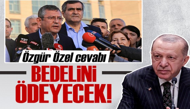 Cumhurbaşkanı Erdoğan'dan Özgür Özel'e: Bedelini ödeyecek!