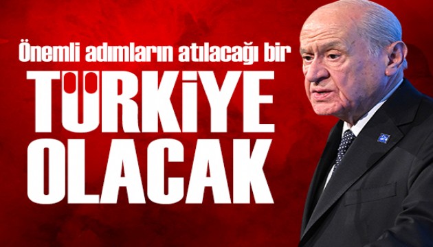 Bahçeli: Önemli adımların atılacağı bir Türkiye olacak