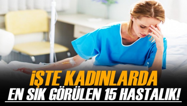 Kadınlarda en sık görülen 15 hastalık!