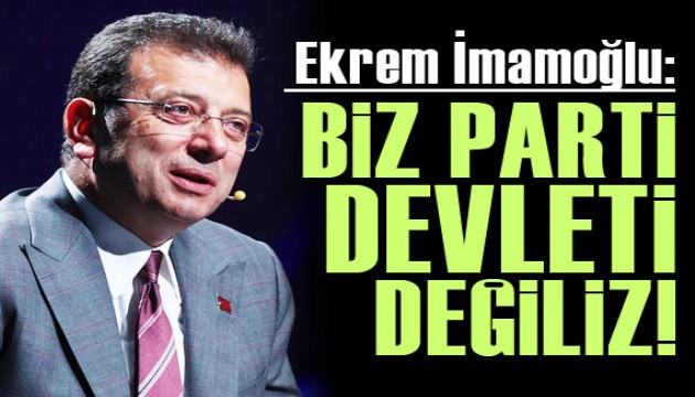 Ekrem İmamoğlu: Biz parti devleti değiliz