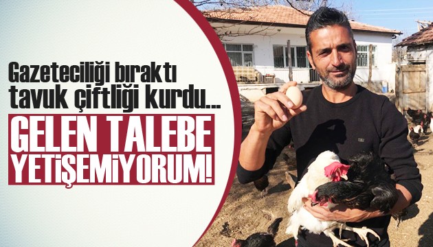 Gazeteciydi, tavuk çiftliği kurdu! 'Talebe yetişemiyorum'