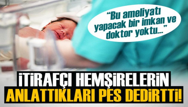 İtirafçı hemşirelerin anlattıkları 'pes' dedirtti!