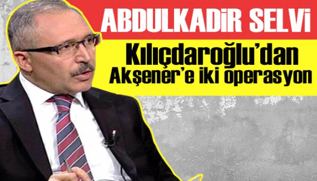 Abdulkadir Selvi: Kılıçdaroğlu’ndan Akşener’e iki operasyon