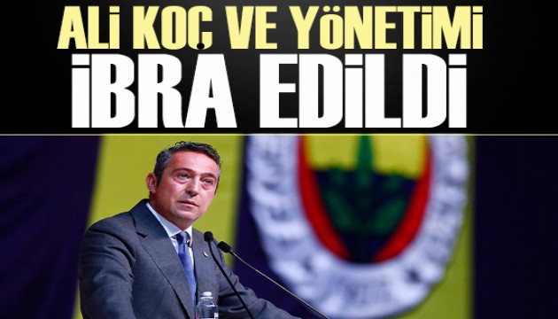 Ali Koç ve yönetimi ibra edildi