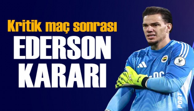 Fenerbahçe'den Ederson kararı: Kritik maç sonrası...