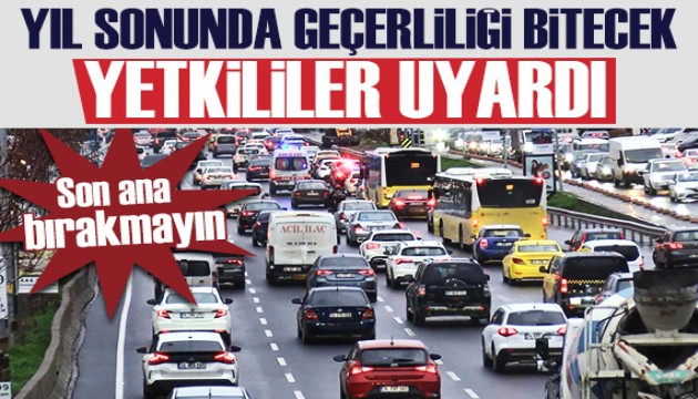 Yetkililer uyardı: Yıl sonunda geçersiz sayılacak