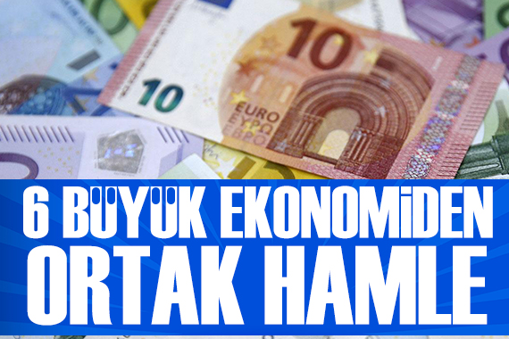 Avrupa'nın 6 büyük ekonomisinden ortak hamle
