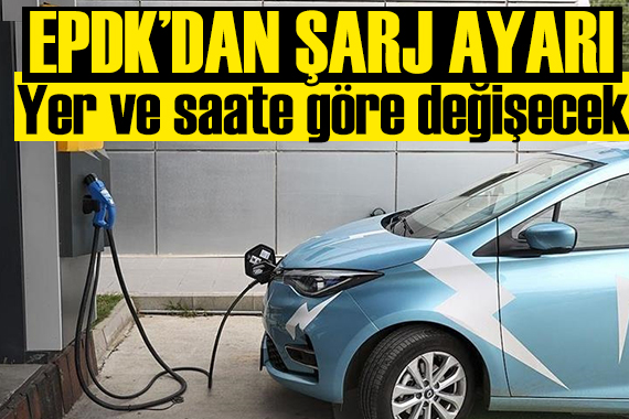 EPDK'dan şarj düzenlemesi: Yer ve saate göre fiyat değişecek