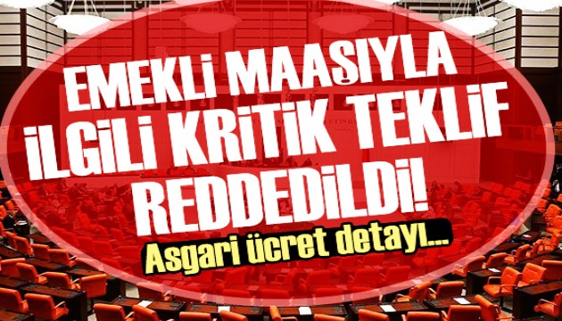 Emekli maaşlarının asgari ücret seviyesine çıkartılması teklifi reddedildi!