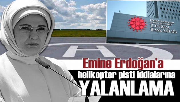 Emine Erdoğan için helikopter pisti yapıldığı iddiasına İletişim Başkanlığı'ndan yanıt